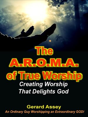 cover image of The A.R.O.M.A. of True Worship    Creating Worship That Delights God